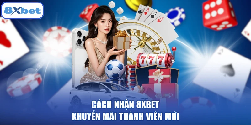 Cách nhận 8XBET khuyến mãi thành viên mới