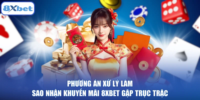 Phương án xử lý làm sao nhận khuyến mãi 8XBET gặp trục trặc