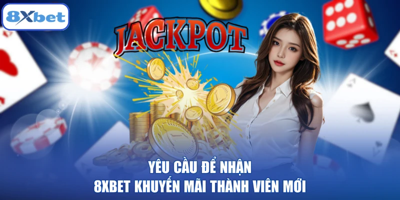 Yêu cầu để nhận 8XBET khuyến mãi thành viên mới